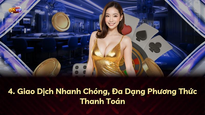 4. Giao Dịch Nhanh Chóng, Đa Dạng Phương Thức Thanh Toán