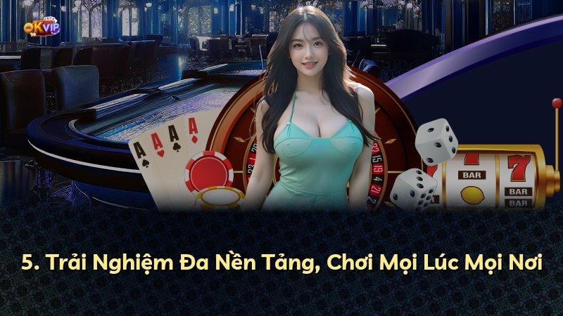 5. Trải Nghiệm Đa Nền Tảng, Chơi Mọi Lúc Mọi Nơi
