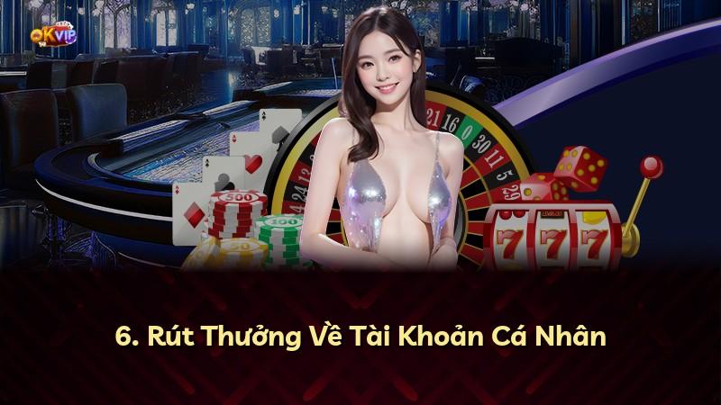 6. Rút Thưởng Về Tài Khoản Cá Nhân