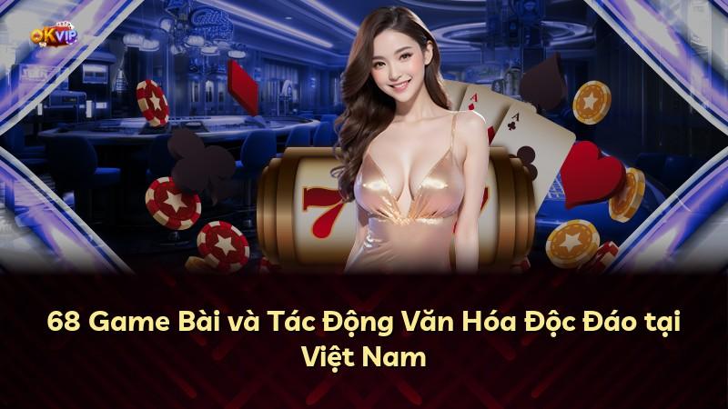 68 Game Bài và Tác Động Văn Hóa Độc Đáo tại Việt Nam