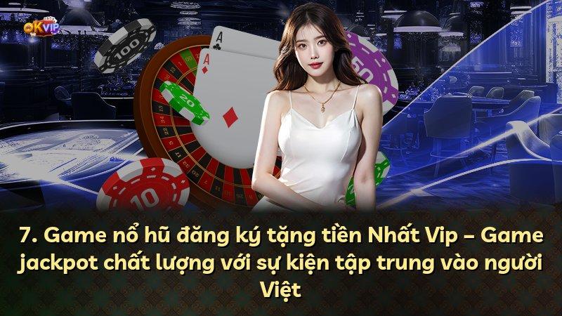 7. Game nổ hũ đăng ký tặng tiền Nhất Vip – Game jackpot chất lượng với sự kiện tập trung vào người Việt