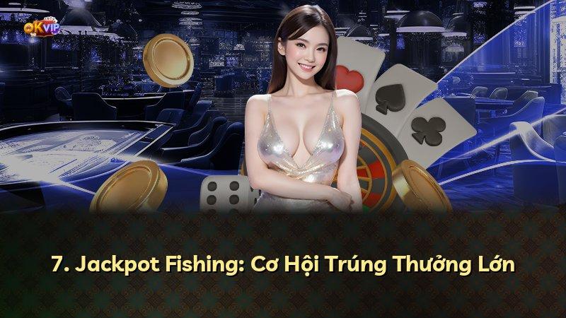 7. Jackpot Fishing: Cơ Hội Trúng Thưởng Lớn