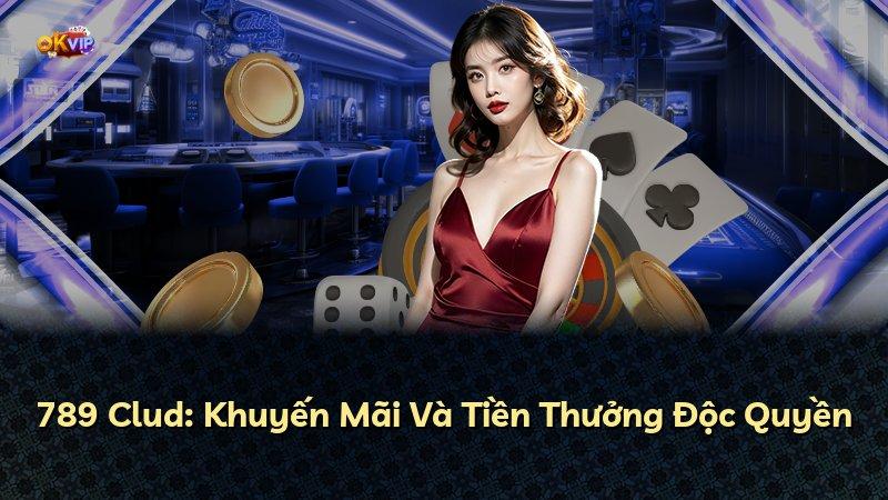 789 Clud: Khuyến Mãi Và Tiền Thưởng Độc Quyền