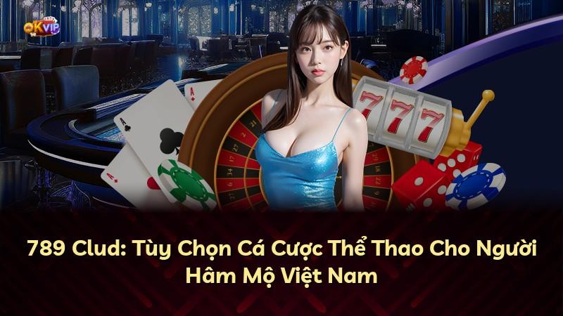 789 Clud: Tùy Chọn Cá Cược Thể Thao Cho Người Hâm Mộ Việt Nam