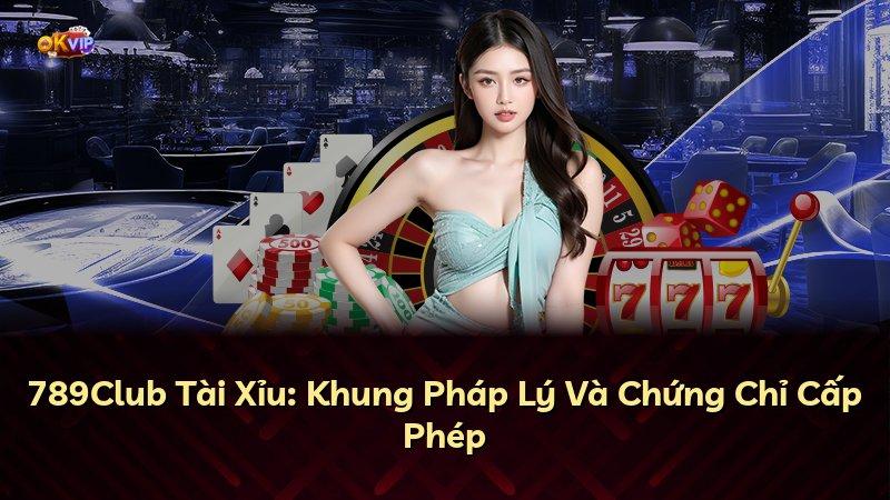 789Club Tài Xỉu: Khung Pháp Lý Và Chứng Chỉ Cấp Phép