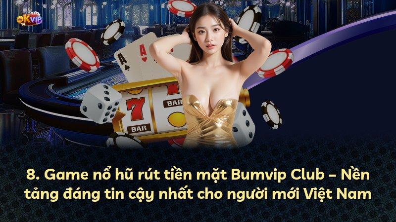 8. Game nổ hũ rút tiền mặt Bumvip Club – Nền tảng đáng tin cậy nhất cho người mới Việt Nam