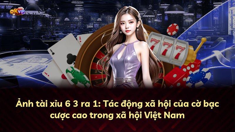 Ảnh tài xỉu 6 3 ra 1: Tác động xã hội của cờ bạc cược cao trong xã hội Việt Nam