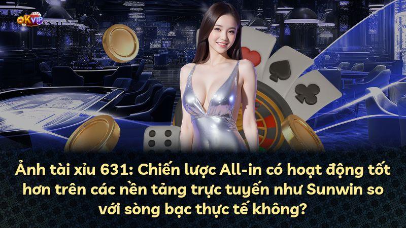 Ảnh tài xỉu 631: Chiến lược All-in có hoạt động tốt hơn trên các nền tảng trực tuyến như Sunwin so với sòng bạc thực tế không?