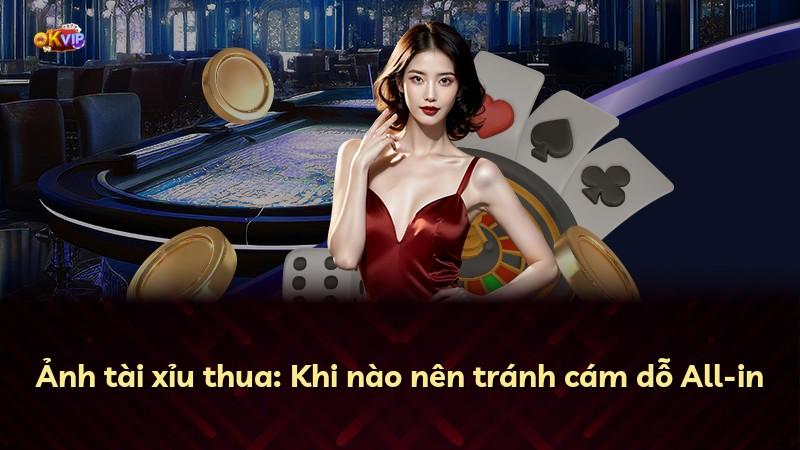 Ảnh tài xỉu thua: Khi nào nên tránh cám dỗ All-in
