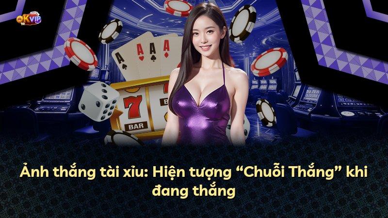 Ảnh thắng tài xỉu: Hiện tượng “Chuỗi Thắng” khi đang thắng