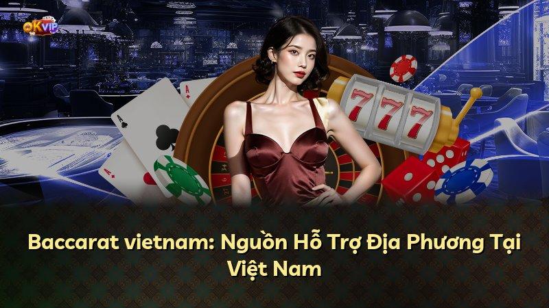 Baccarat vietnam: Nguồn Hỗ Trợ Địa Phương Tại Việt Nam