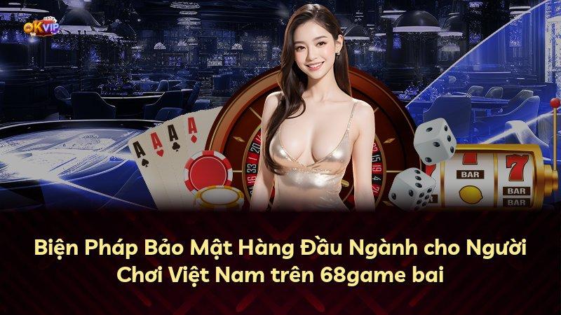 Biện Pháp Bảo Mật Hàng Đầu Ngành cho Người Chơi Việt Nam trên 68game bai
