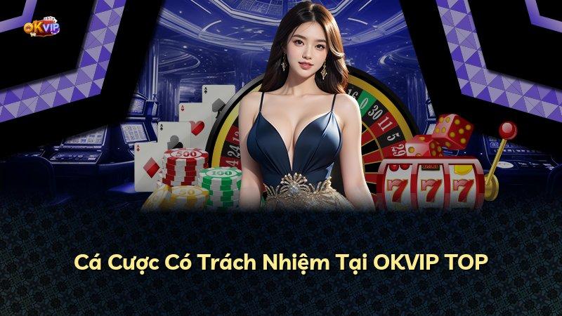 Cá Cược Có Trách Nhiệm Tại OKVIP TOP