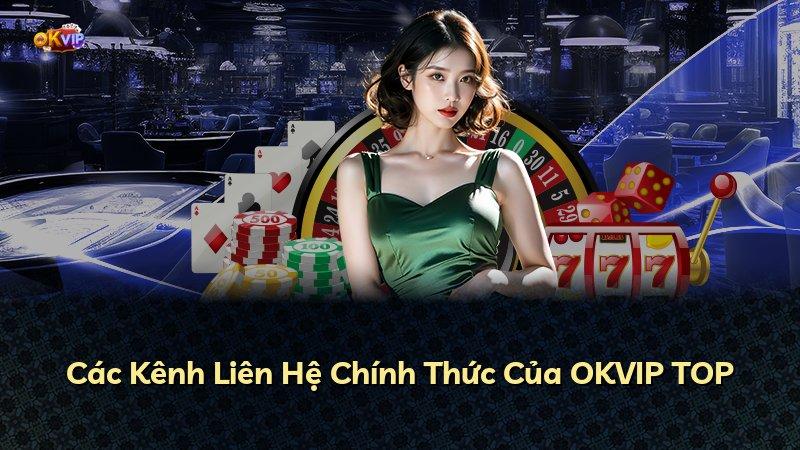 Các Kênh Liên Hệ Chính Thức Của OKVIP TOP