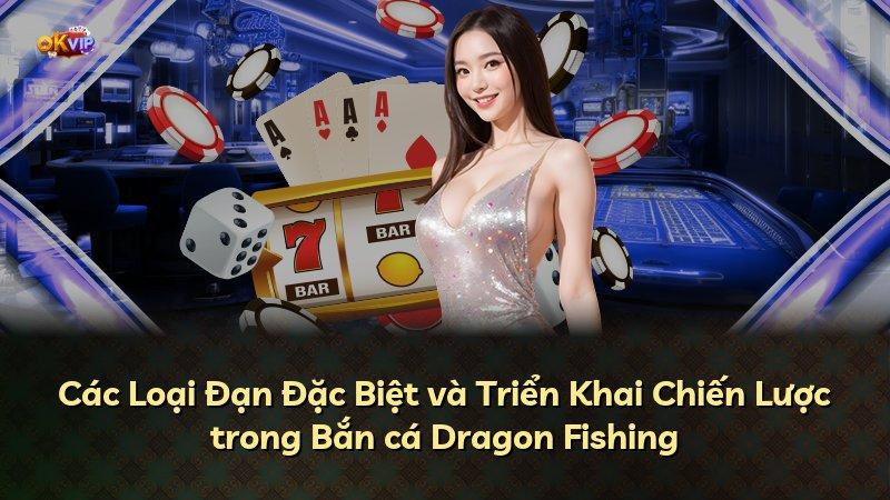 Các Loại Đạn Đặc Biệt và Triển Khai Chiến Lược trong Bắn cá Dragon Fishing
