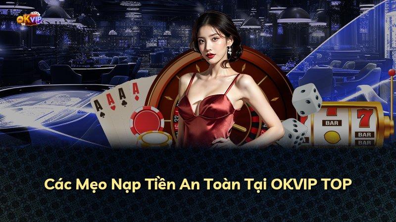 Các Mẹo Nạp Tiền An Toàn Tại OKVIP TOP
