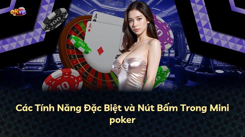 Các Tính Năng Đặc Biệt và Nút Bấm Trong Mini poker