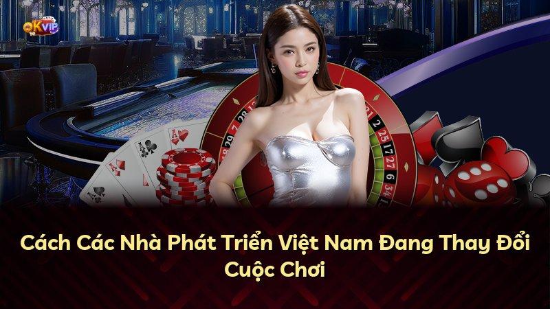 Cách Các Nhà Phát Triển Việt Nam Đang Thay Đổi Cuộc Chơi