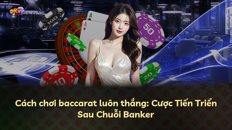 Cách chơi baccarat luôn thắng: Cược Tiến Triển Sau Chuỗi Banker