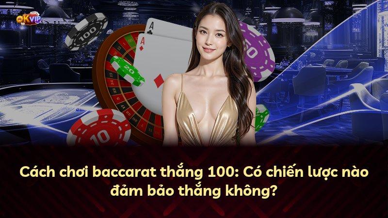 Cách chơi baccarat thắng 100: Có chiến lược nào đảm bảo thắng không?