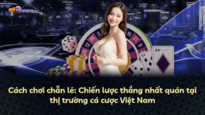 Cách chơi chẵn lẻ: Chiến lược thắng nhất quán tại thị trường cá cược Việt Nam