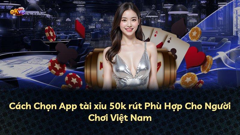 Cách Chọn App tài xỉu 50k rút Phù Hợp Cho Người Chơi Việt Nam