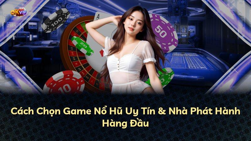 Cách Chọn Game Nổ Hũ Uy Tín & Nhà Phát Hành Hàng Đầu