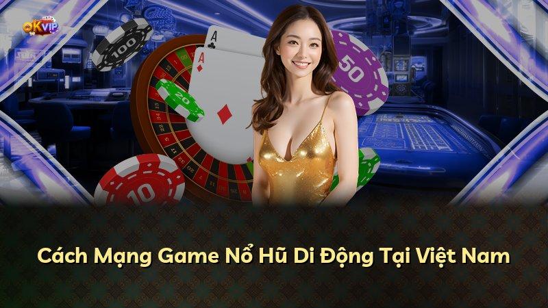 Cách Mạng Game Nổ Hũ Di Động Tại Việt Nam