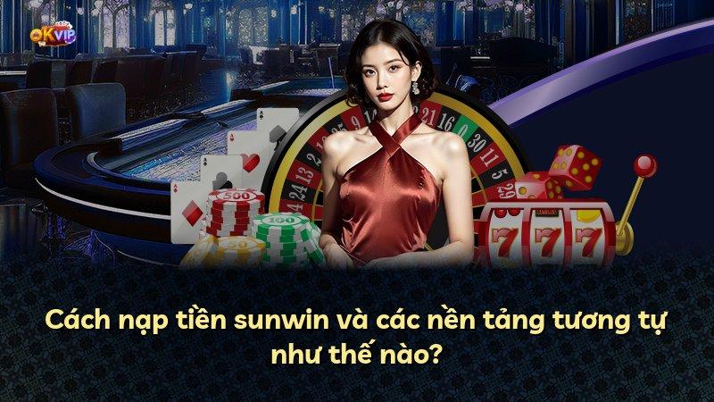 Cách nạp tiền sunwin và các nền tảng tương tự như thế nào?