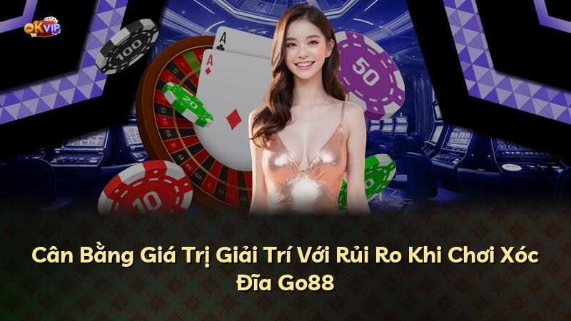 Cân Bằng Giá Trị Giải Trí Với Rủi Ro Khi Chơi Xóc Đĩa Go88