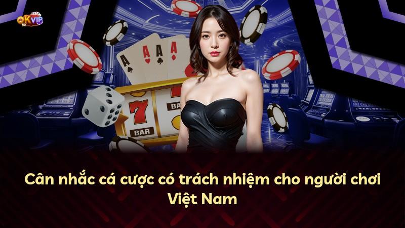 Cân nhắc cá cược có trách nhiệm cho người chơi Việt Nam
