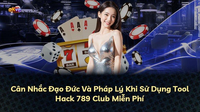 Cân Nhắc Đạo Đức Và Pháp Lý Khi Sử Dụng Tool Hack 789 Club Miễn Phí