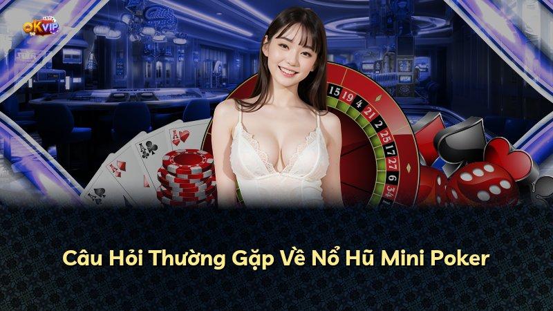 Câu Hỏi Thường Gặp Về Nổ Hũ Mini Poker