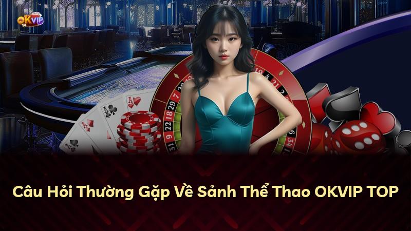 Câu Hỏi Thường Gặp Về Sảnh Thể Thao OKVIP TOP