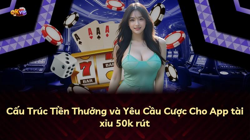 Cấu Trúc Tiền Thưởng và Yêu Cầu Cược Cho App tài xỉu 50k rút