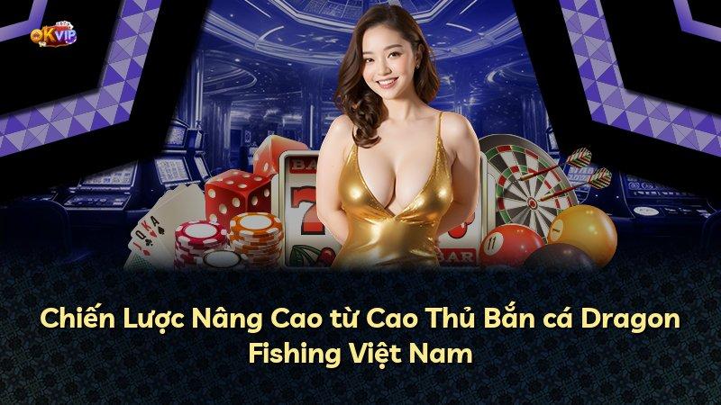 Chiến Lược Nâng Cao từ Cao Thủ Bắn cá Dragon Fishing Việt Nam