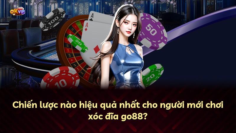 Chiến lược nào hiệu quả nhất cho người mới chơi xóc đĩa go88?