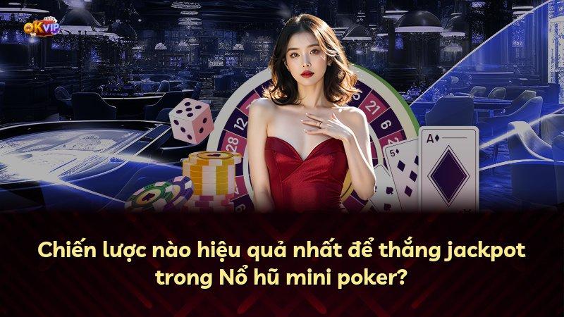 Chiến lược nào hiệu quả nhất để thắng jackpot trong Nổ hũ mini poker?