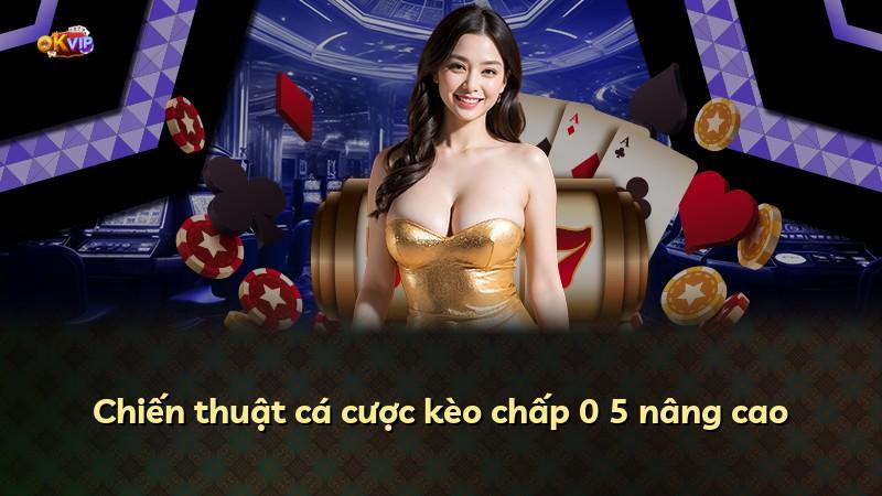 Chiến thuật cá cược kèo chấp 0 5 nâng cao