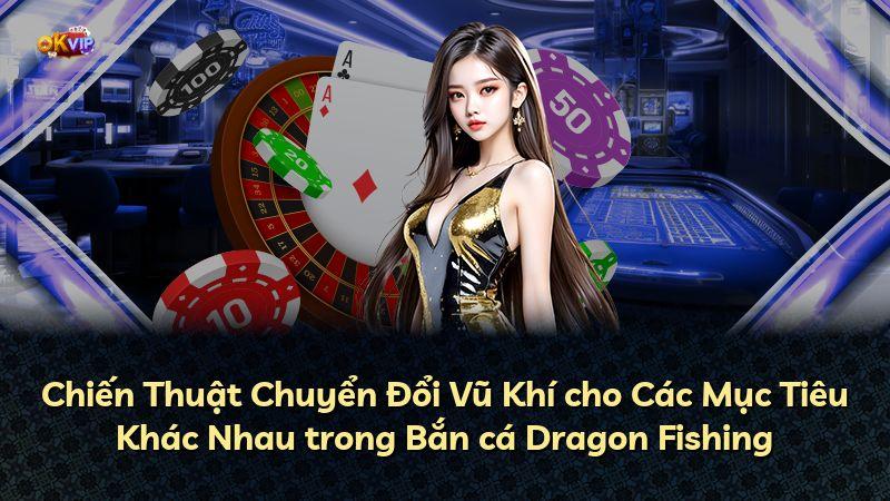 Chiến Thuật Chuyển Đổi Vũ Khí cho Các Mục Tiêu Khác Nhau trong Bắn cá Dragon Fishing