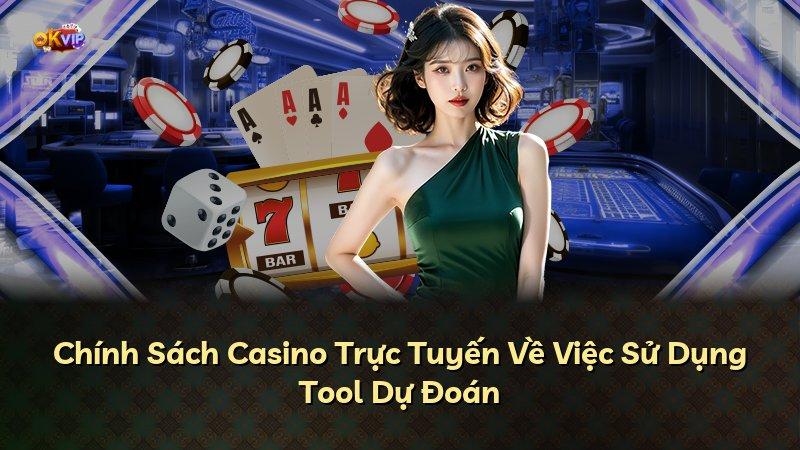 Chính Sách Casino Trực Tuyến Về Việc Sử Dụng Tool Dự Đoán