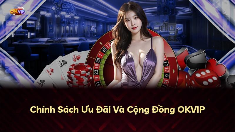Chính Sách Ưu Đãi Và Cộng Đồng OKVIP