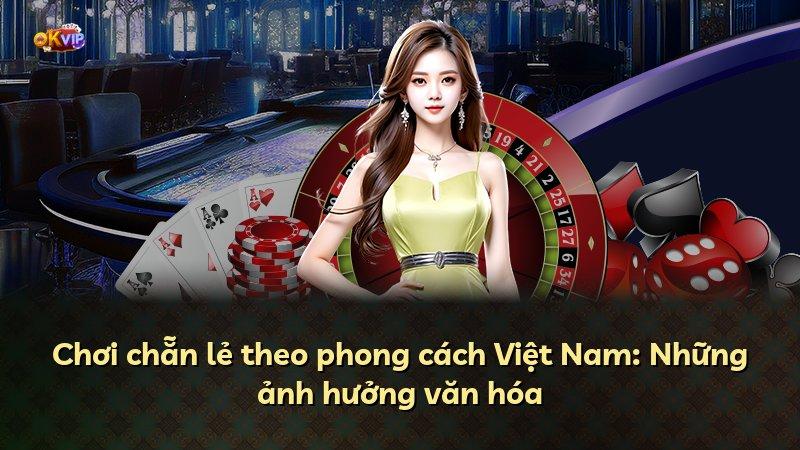 Chơi chẵn lẻ theo phong cách Việt Nam: Những ảnh hưởng văn hóa