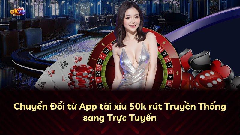 Chuyển Đổi từ App tài xỉu 50k rút Truyền Thống sang Trực Tuyến