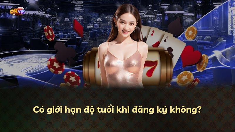 Có giới hạn độ tuổi khi đăng ký không?