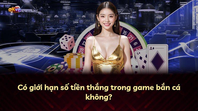 Có giới hạn số tiền thắng trong game bắn cá không?