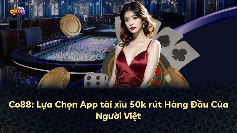 Co88: Lựa Chọn App tài xỉu 50k rút Hàng Đầu Của Người Việt