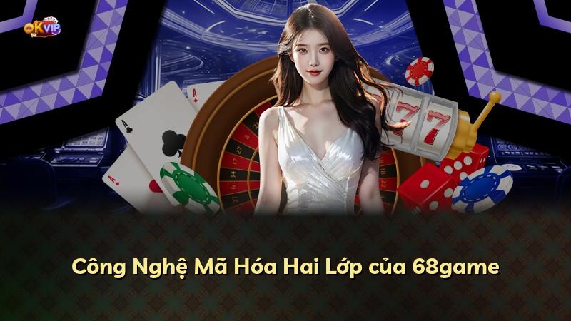 Công Nghệ Mã Hóa Hai Lớp của 68game
