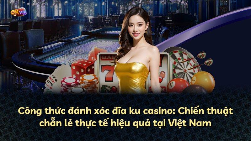 Công thức đánh xóc đĩa ku casino: Chiến thuật chẵn lẻ thực tế hiệu quả tại Việt Nam