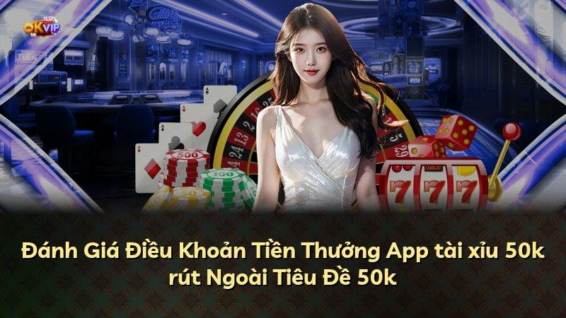 Đánh Giá Điều Khoản Tiền Thưởng App tài xỉu 50k rút Ngoài Tiêu Đề 50k